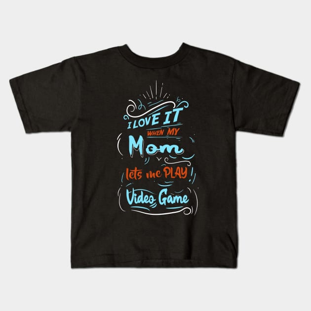 I LOVE IT WHEN MY MOM LETS ME PLAY VIDEO GAME Kids T-Shirt by karimydesign